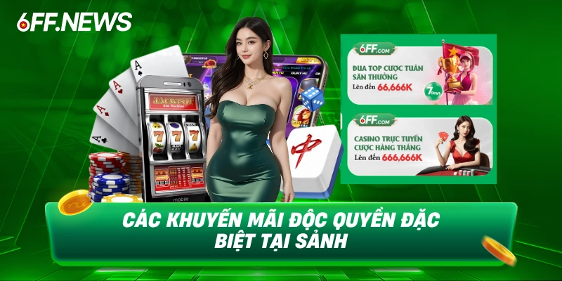 Các khuyến mãi độc quyền đặc biệt tại sảnh