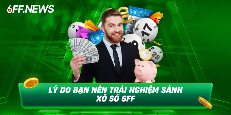 Lý do bạn nên trải nghiệm sảnh xổ số 6FF